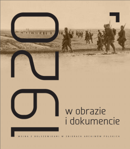 Rok 1920 w obrazie i dokumencie. Wojna z bolszewikami w zbiorach archiwów polskich.